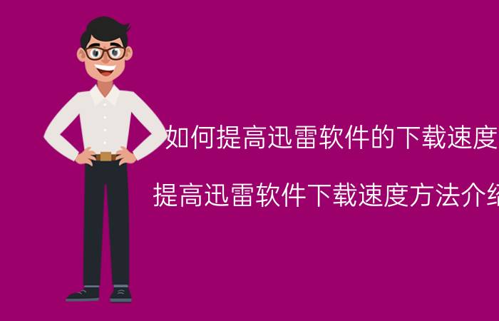 如何提高迅雷软件的下载速度 提高迅雷软件下载速度方法介绍